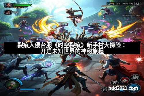 裂痕入侵台服《时空裂痕》新手村大探险：开启未知世界的神秘旅程